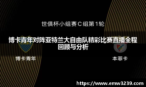 博卡青年对阵亚特兰大自由队精彩比赛直播全程回顾与分析